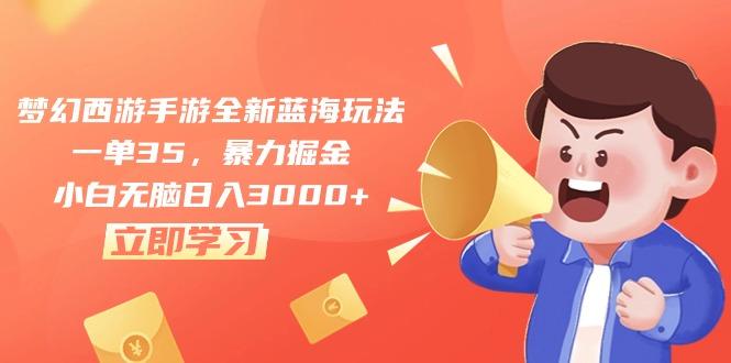 梦幻西游手游全新蓝海玩法，一单35，暴力掘金，小白无脑日入3000+-七七项目网
