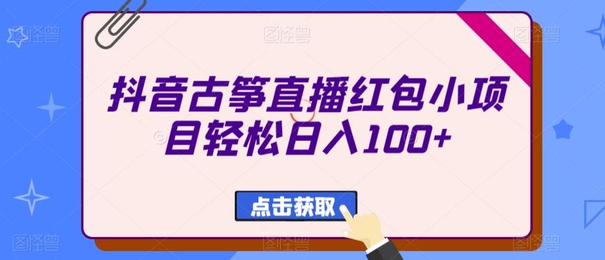 抖音古筝直播红包小项目轻松日入100+-七七项目网