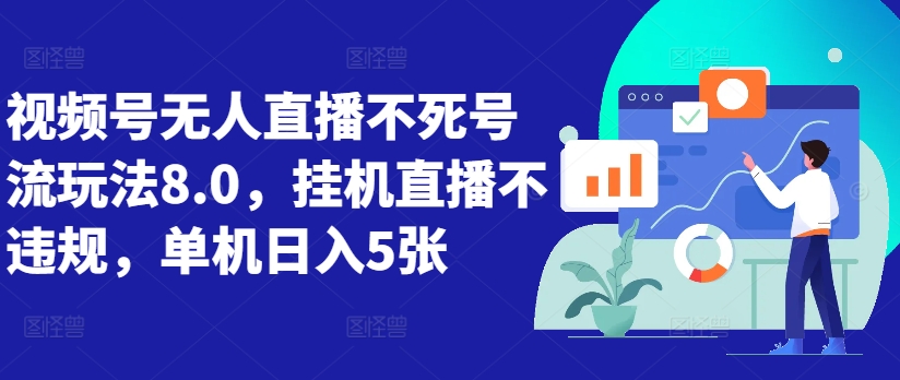 视频号无人直播不死号流玩法8.0，挂机直播不违规，单机日入5张【揭秘】-七七项目网