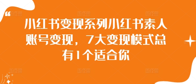 小红书变现系列小红书素人账号变现，7大变现模式总有1个适合你-七七项目网