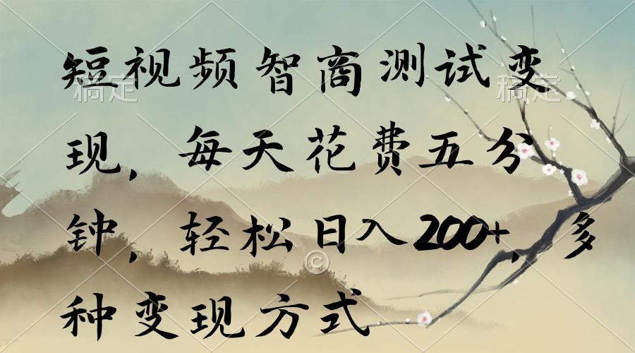 短视频智商测试变现，每天花费五分钟，轻松日入200+，多种变现方式-七七项目网