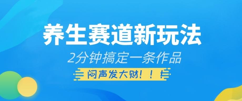 养生赛道新玩法，2分钟搞定一条作品，闷声发大财【揭秘】-七七项目网
