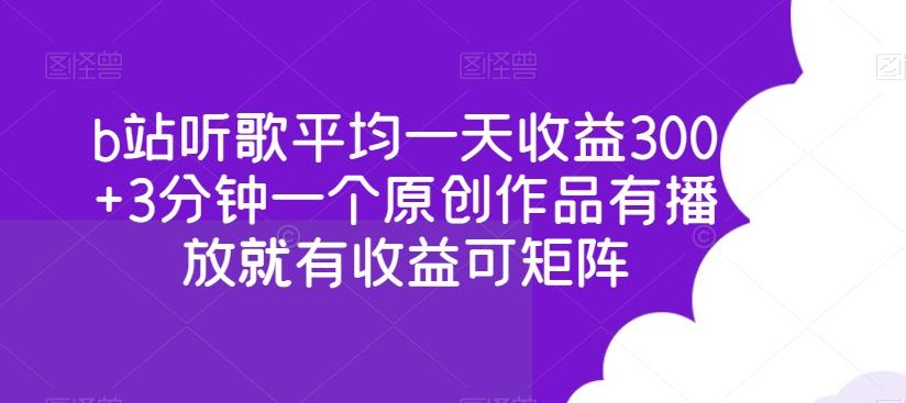 b站听歌平均一天收益300+3分钟一个原创作品有播放就有收益可矩阵-七七项目网
