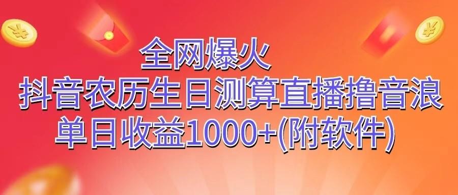 全网爆火，抖音农历生日测算直播撸音浪，单日收益1000+-七七项目网