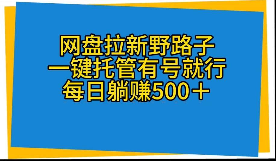 网盘拉新野路子，一键托管有号就行，全自动代发视频，每日躺赚500＋-七七项目网