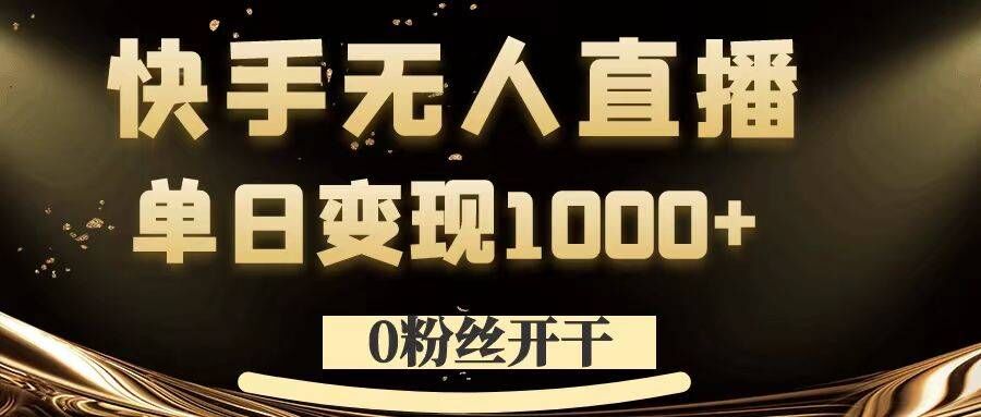 0粉丝开干，快手无人直播，单日变现1k+【揭秘】-七七项目网