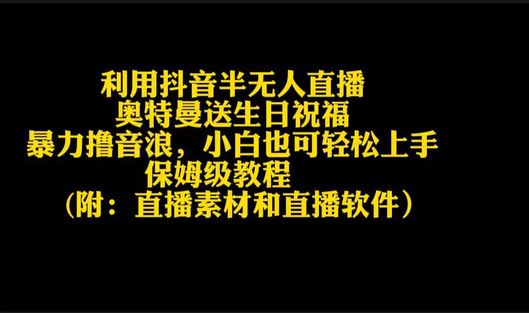 利用抖音半无人直播奥特曼送生日祝福，暴力撸音浪，小白也可轻松上手-七七项目网