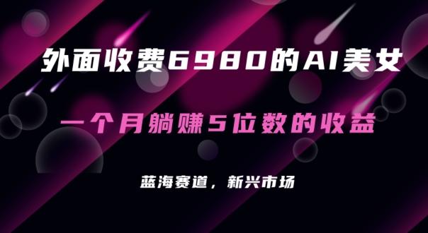 外面收费6980的AI美女项目！每月躺赚5位数收益(教程+素材+工具)【揭秘】-七七项目网