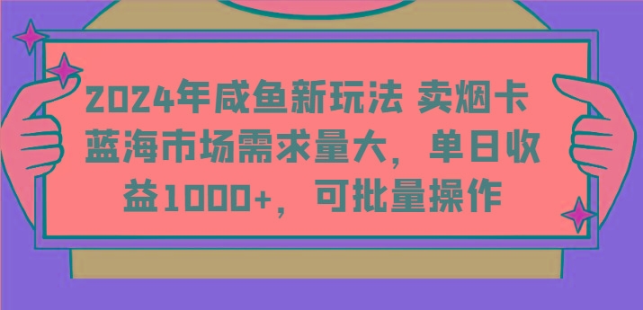 2024年咸鱼新玩法 卖烟卡 蓝海市场需求量大，单日收益1000+，可批量操作-七七项目网