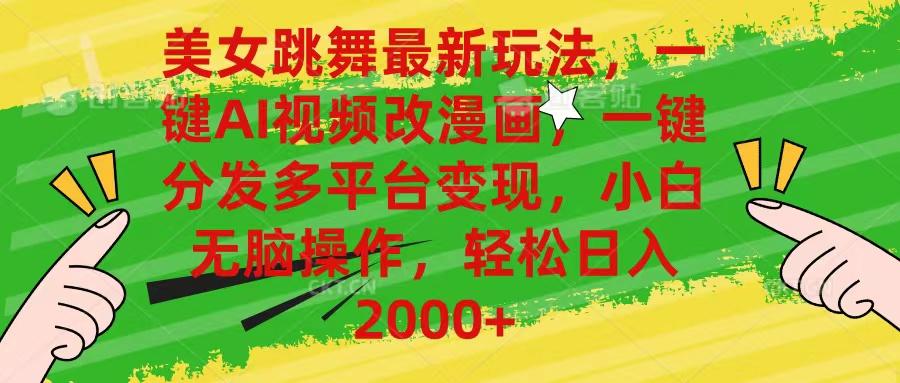 美女跳舞最新玩法，AI一键改漫画，一键分发多平台变现，小白无脑操作，…-七七项目网