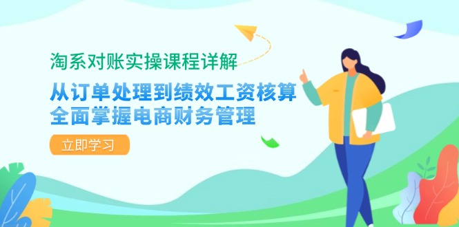 淘系对账实操课程详解：从订单处理到绩效工资核算，全面掌握电商财务管理-七七项目网