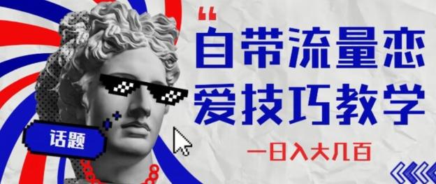 自带流量恋爱技巧—日入大几百-七七项目网