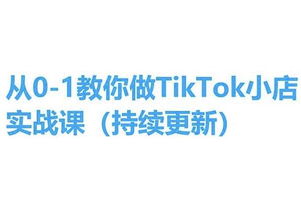 从0-1教你做TikTok小店实操课(持续更新)，手把手教你，简单易学-七七项目网
