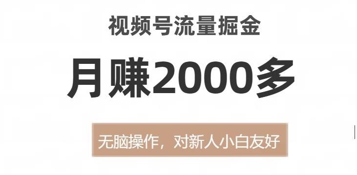 视频号流量掘金，无脑操作，对新人小白友好，月赚2000多【揭秘】-七七项目网