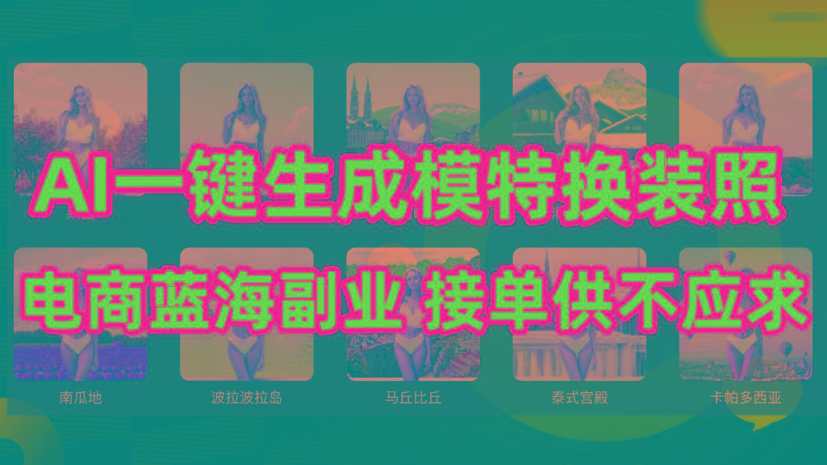 (9616期)AI制作一键生成模特换装照，电商蓝海副业供不应求-七七项目网