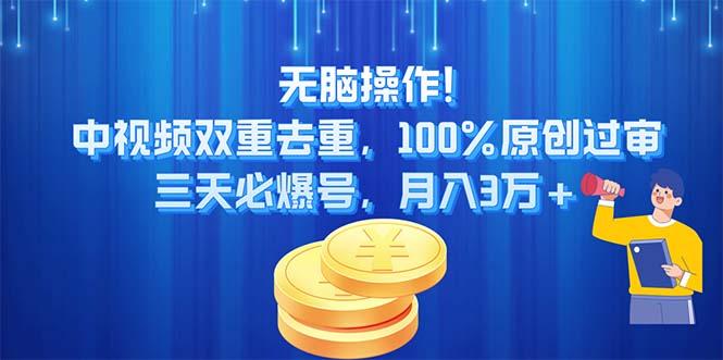 无脑操作!中视频双重去重，100%原创过审，三天必爆号，月入3万+-七七项目网
