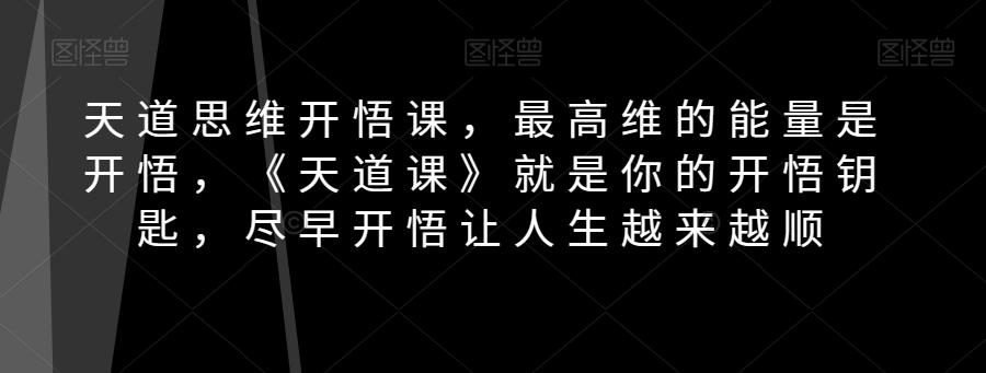 天道思维开悟课，最高维的能量是开悟，《天道课》就是你的开悟钥匙，尽早开悟让人生越来越顺-七七项目网