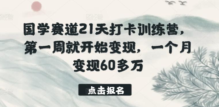 国学赛道21天打卡训练营，第一周就开始变现，一个月变现60多万-七七项目网