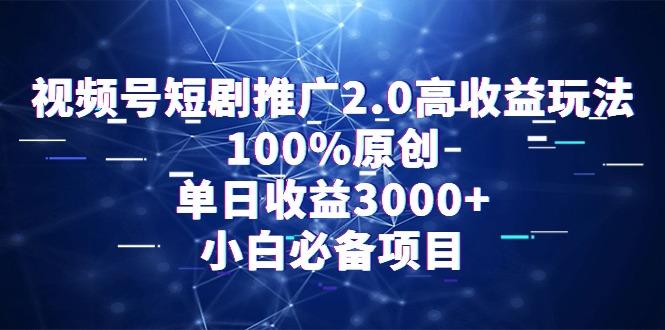 视频号短剧推广2.0高收益玩法，100%原创，单日收益3000+，小白必备项目-七七项目网