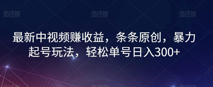 最新中视频赚收益，条条原创，暴力起号玩法，轻松单号日入300+【揭秘】-七七项目网