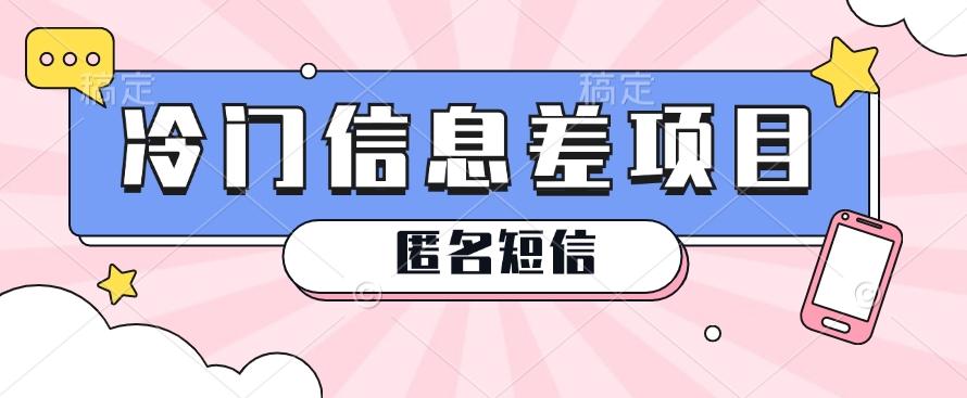 利用信息差操作的冷门赚钱项目，揭秘“匿名短信”日赚几十几百的玩法-七七项目网