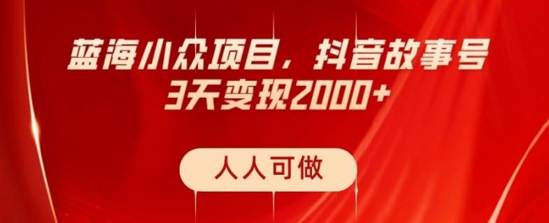 蓝海小众项目，抖音故事号，三天变现2000+，人人可做！-七七项目网