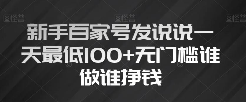 新手百家号发说说一天最低100+无门槛谁做谁挣钱-七七项目网