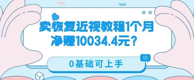 卖恢复近视教程1单59.9，1个月净赚10034.4元？0基础可上手-七七项目网