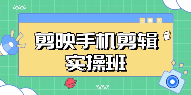 剪映手机剪辑实战班，从入门到精通，抖音爆款视频制作秘籍分段讲解-七七项目网