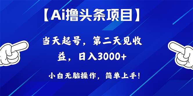 Ai撸头条，当天起号，第二天见收益，日入3000+-七七项目网