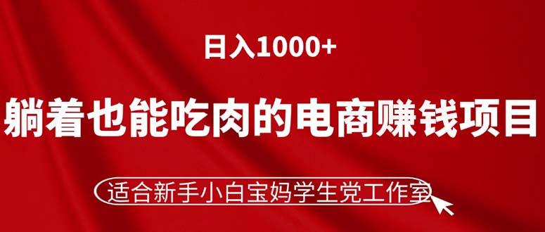 躺着也能吃肉的电商赚钱项目，日入1000+，适合新手小白宝妈学生党工作室-七七项目网