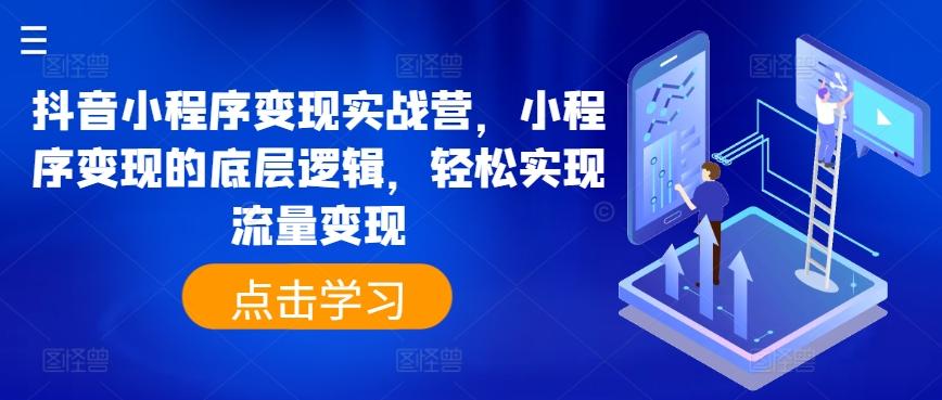 抖音小程序变现实战营，小程序变现的底层逻辑，轻松实现流量变现-七七项目网