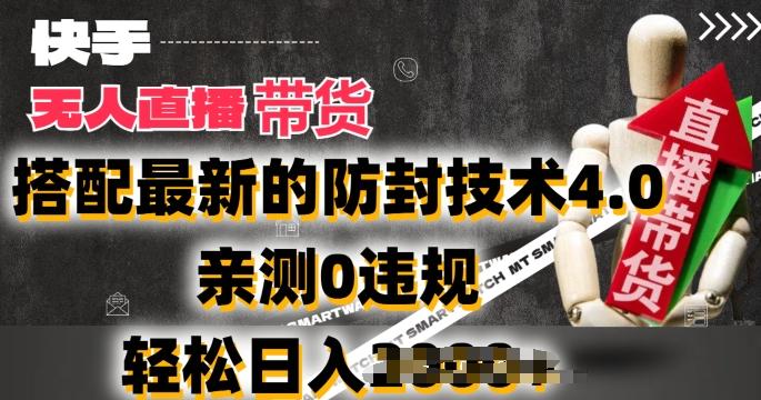 2024年快手无人直播卖货，搭配最新的防封技术4.0.亲测0违规，轻松日入2k【揭秘】-七七项目网