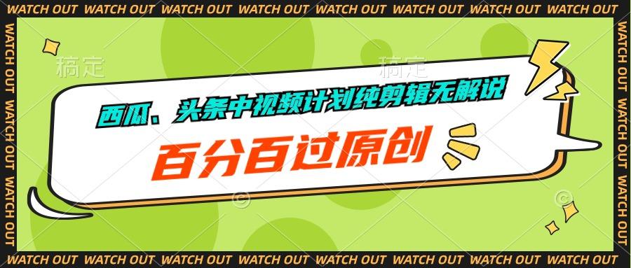 西瓜、头条中视频计划纯剪辑无解说，百分百过原创-七七项目网