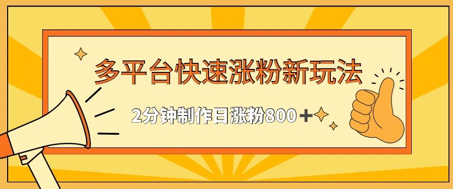 多平台快速涨粉最新玩法，2分钟制作，日涨粉800+【揭秘】-七七项目网