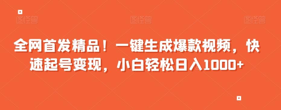全网首发精品！一键生成爆款视频，快速起号变现，小白轻松日入1000+【揭秘】-七七项目网