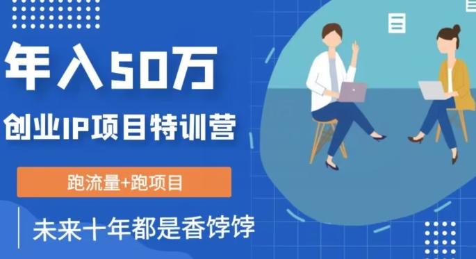 创业IP年入50W核心方法，未来10年最值得做的项目【揭秘】-七七项目网