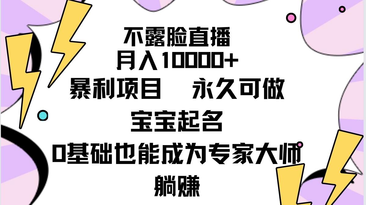 (9326期)不露脸直播，月入10000+暴利项目，永久可做，宝宝起名(详细教程+软件)-七七项目网