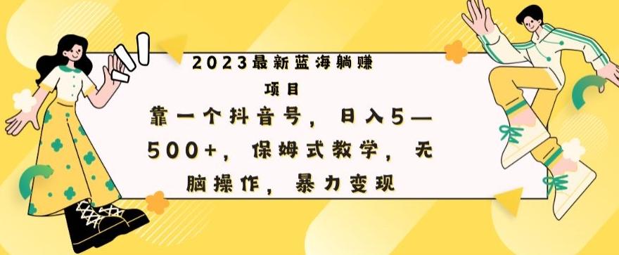 最新躺赚项目，靠一个抖音号，日入500+，保姆式教学，无脑操作，暴力变现-七七项目网