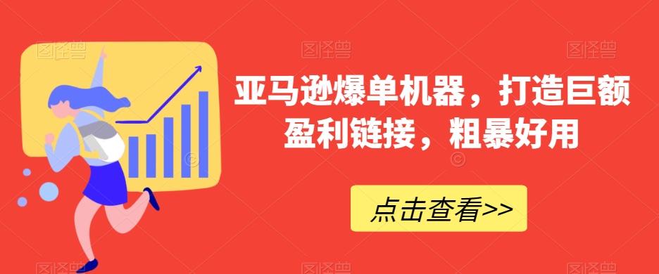 亚马逊爆单机器，打造巨额盈利链接，粗暴好用-七七项目网