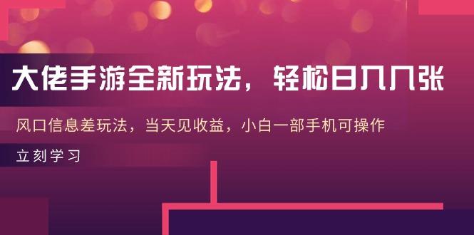 大佬手游全新玩法，轻松日入几张，风口信息差玩法，当天见收益，小白一…-七七项目网