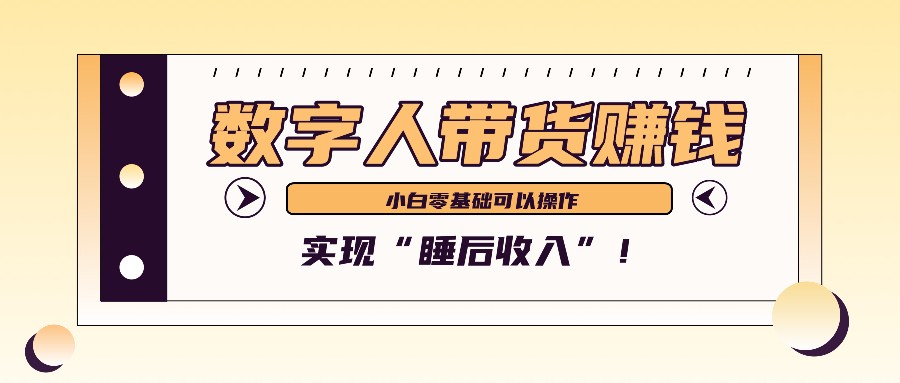 数字人带货2个月赚了6万多，做短视频带货，新手一样可以实现“睡后收入”！-七七项目网