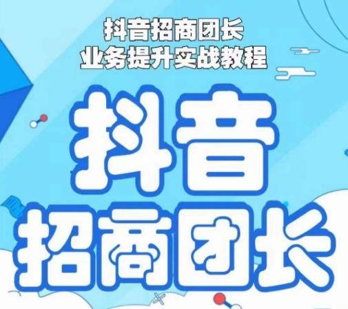 抖音招商团长业务提升实战教程，抖音招商团长如何实现躺赚-七七项目网