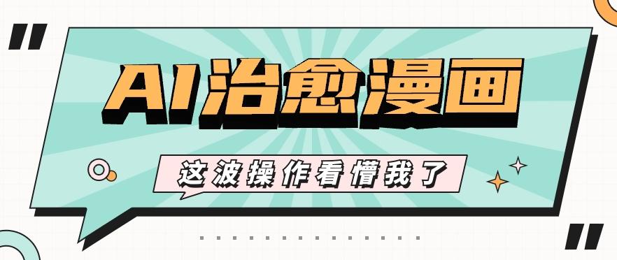 AI国风治愈漫画文案玩法，条条都是爆款，1个作品收益500+【视频+软件】-七七项目网