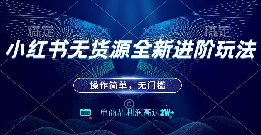 小红书无货源全新进阶玩法，操作简单，单商品利润高达2W+-七七项目网