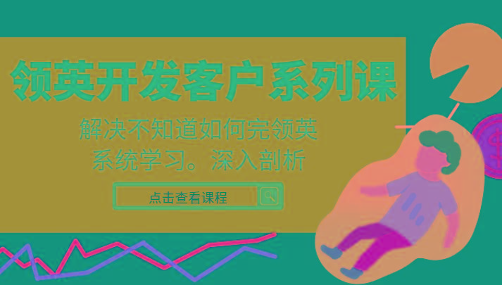 领英开发客户系列课，课程精讲解决不知道如何完领英，系统学习，深入剖析-七七项目网