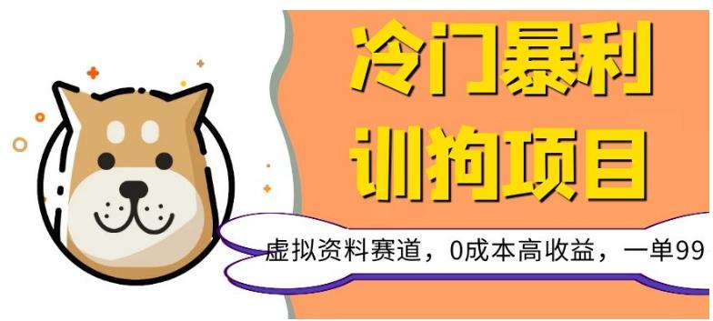 冷门暴利的训狗项目，虚拟资料赛道，0成本高收益，一单99-七七项目网