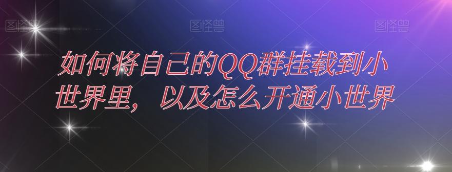 如何将自己的QQ群挂载到小世界里，以及怎么开通小世界-七七项目网