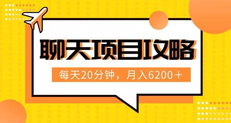 聊天项目最新玩法，每天20分钟，月入6200＋，附详细实操流程解析（六节课）【揭秘】-七七项目网