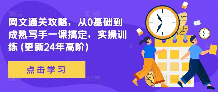 网文通关攻略，从0基础到成熟写手一课搞定，实操训练(更新24年高阶)-七七项目网